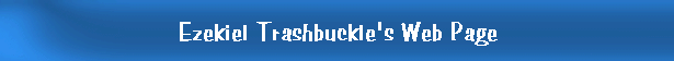 Ezekiel Trashbuckle's Web Page